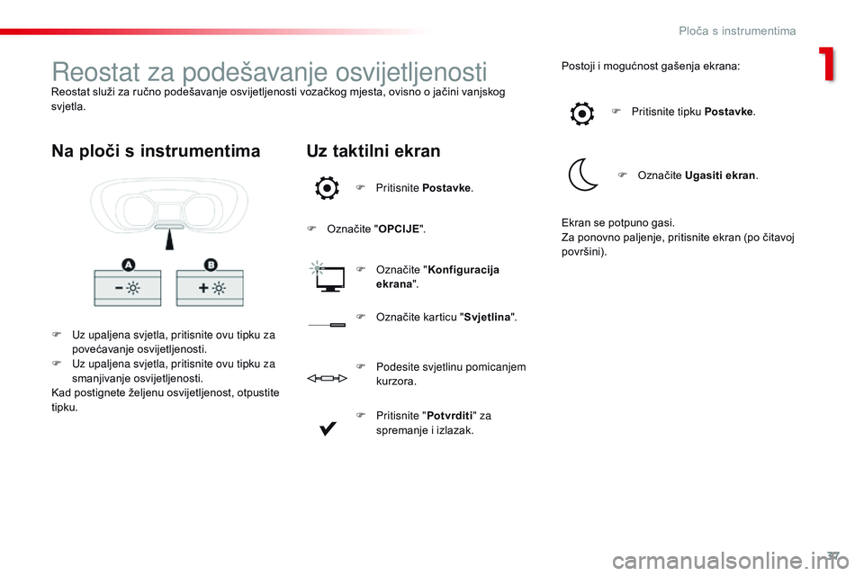 CITROEN JUMPER SPACETOURER 2017  Upute Za Rukovanje (in Croatian) 37
Spacetourer-VP_hr_Chap01_instruments-de-bord_ed01-2016
Reostat za podešavanje osvijetljenostiReostat služi za ručno podešavanje osvijetljenosti vozačkog mjesta, ovisno o jačini vanjskog 
svje