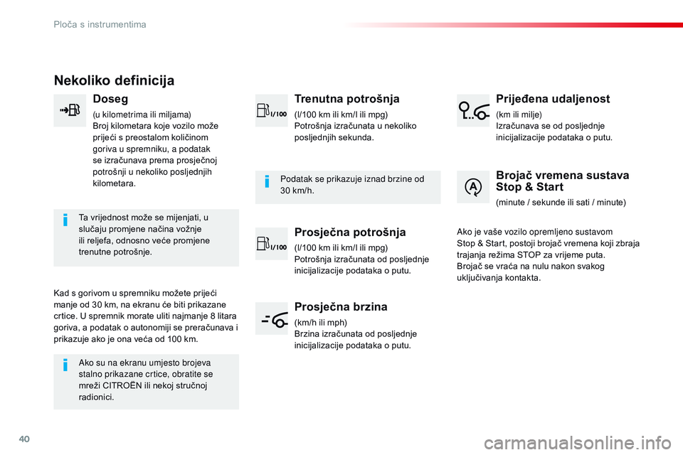 CITROEN JUMPER SPACETOURER 2017  Upute Za Rukovanje (in Croatian) 40
Nekoliko definicija
Doseg
(u kilometrima ili miljama)
Broj kilometara koje vozilo može 
prijeći s preostalom količinom 
goriva u spremniku, a podatak 
se izračunava prema prosječnoj 
potrošnj