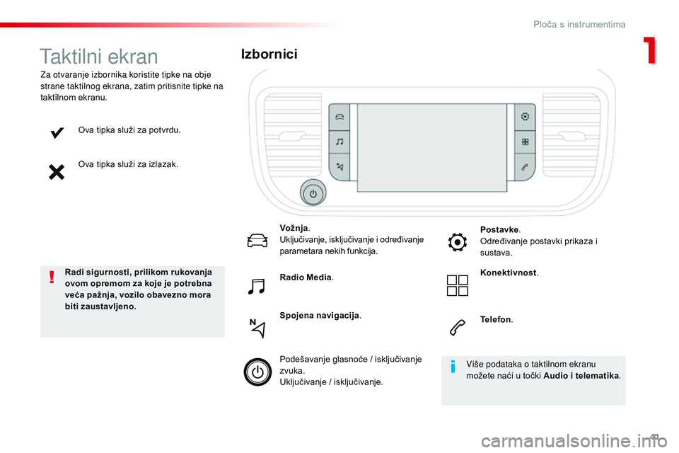 CITROEN JUMPER SPACETOURER 2017  Upute Za Rukovanje (in Croatian) 41
Spacetourer-VP_hr_Chap01_instruments-de-bord_ed01-2016
Ova tipka služi za potvrdu.
Ova tipka služi za izlazak.
Za otvaranje izbornika koristite tipke na obje 
strane taktilnog ekrana, zatim priti