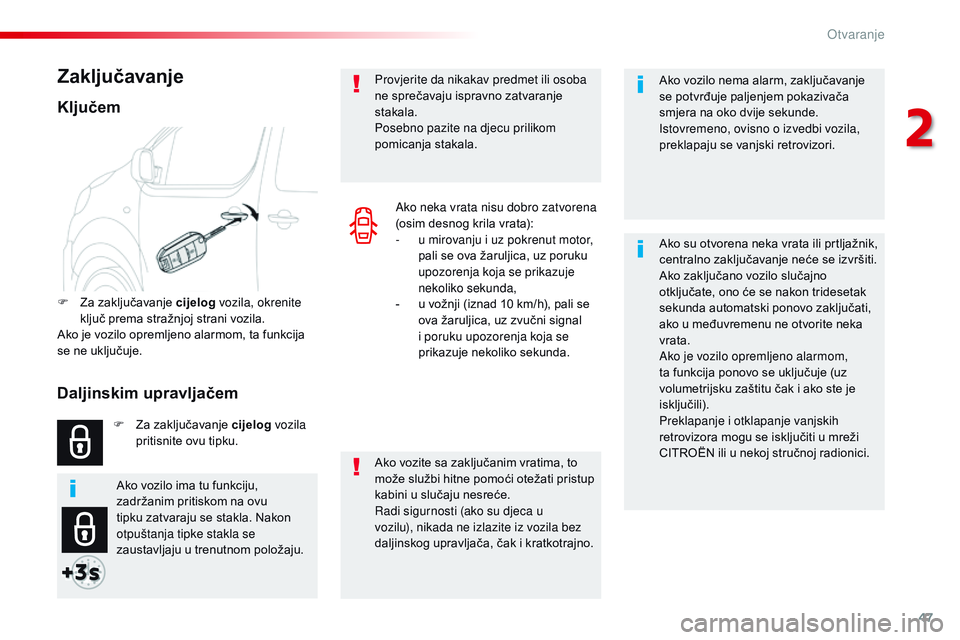 CITROEN JUMPER SPACETOURER 2017  Upute Za Rukovanje (in Croatian) 47
Spacetourer-VP_hr_Chap02_ouvertures_ed01-2016
Ako vozilo nema alarm, zaključavanje 
se potvrđuje paljenjem pokazivača 
smjera na oko dvije sekunde.
Istovremeno, ovisno o izvedbi vozila, 
preklap