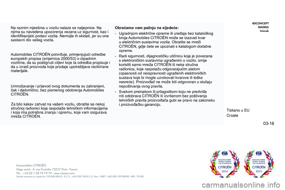 CITROEN JUMPER SPACETOURER 2017  Upute Za Rukovanje (in Croatian) 03-16
Spacetourer-VP_hr_Chap00_couv-imprimeur_fin_ed01-2016
Na raznim mjestima u vozilu nalaze se naljepnice. Na 
njima su navedena upozorenja vezana uz sigurnost, kao i 
identifikacijski podaci vozil