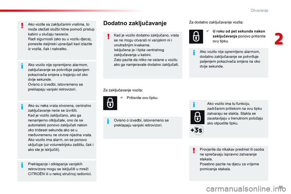 CITROEN JUMPER SPACETOURER 2017  Upute Za Rukovanje (in Croatian) 53
Spacetourer-VP_hr_Chap02_ouvertures_ed01-2016
Ako vozite sa zaključanim vratima, to 
može otežati službi hitne pomoći pristup 
kabini u slučaju nesreće.
Radi sigurnosti (ako su u vozilu djec
