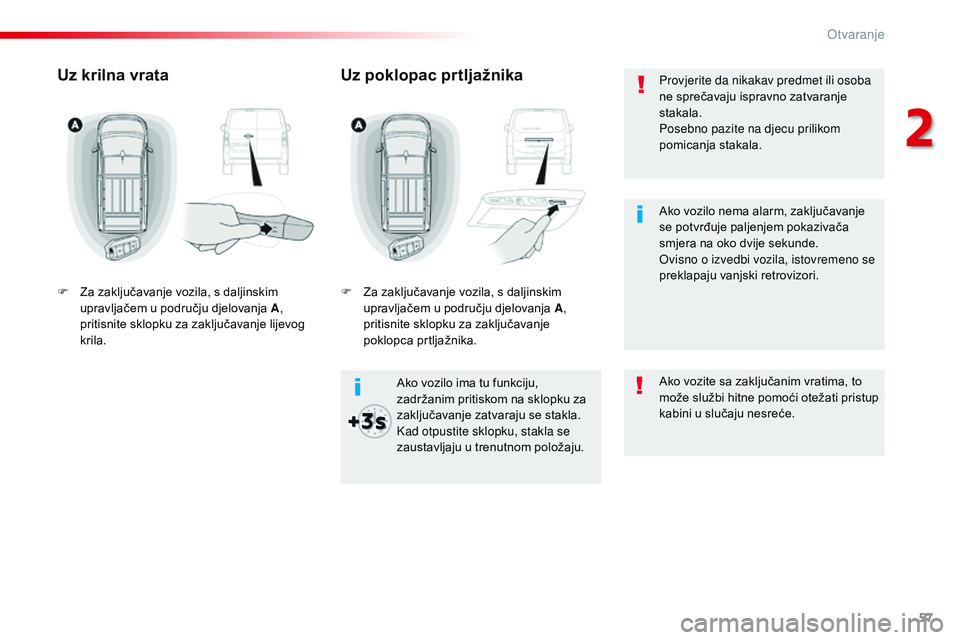 CITROEN JUMPER SPACETOURER 2017  Upute Za Rukovanje (in Croatian) 57
Spacetourer-VP_hr_Chap02_ouvertures_ed01-2016
Provjerite da nikakav predmet ili osoba 
ne sprečavaju ispravno zatvaranje 
stakala.
Posebno pazite na djecu prilikom 
pomicanja stakala.
Ako vozilo i