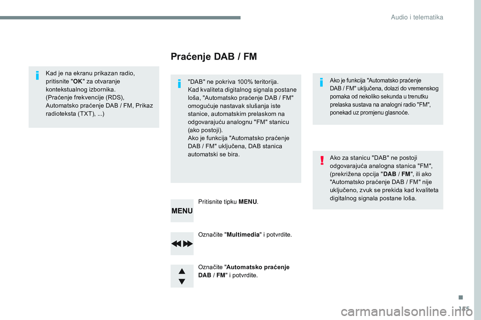 CITROEN JUMPER SPACETOURER 2017 Upute Za Rukovanje (in Croatian) 155
Transversal-Citroen_hr_Chap03_RD6_ed01-2016
Označite "Multimedia " i potvrdite.
Označite " Automatsko praćenje
DAB
/ FM" i potvrdite.
Pritisnite tipku MENU
.
Kad je na ekra CITROEN JUMPER SPACETOURER 2017 Upute Za Rukovanje (in Croatian) 155
Transversal-Citroen_hr_Chap03_RD6_ed01-2016
Označite "Multimedia " i potvrdite.
Označite " Automatsko praćenje
DAB
/ FM" i potvrdite.
Pritisnite tipku MENU
.
Kad je na ekra