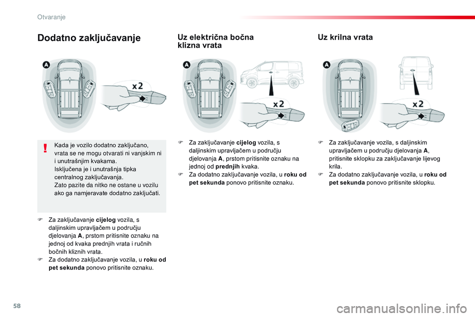CITROEN JUMPER SPACETOURER 2017  Upute Za Rukovanje (in Croatian) 58
Spacetourer-VP_hr_Chap02_ouvertures_ed01-2016
Dodatno zaključavanje
Kada je vozilo dodatno zaključano, 
vrata se ne mogu otvarati ni vanjskim ni 
i unutrašnjim kvakama.
Isključena je i unutraš
