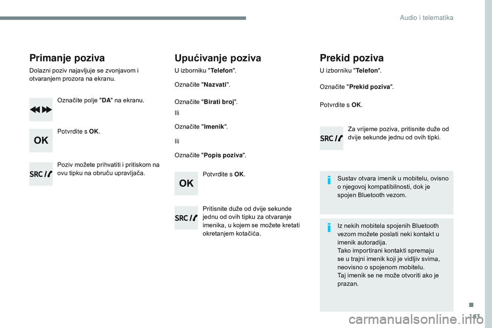 CITROEN JUMPER SPACETOURER 2017 Upute Za Rukovanje (in Croatian) 163
Transversal-Citroen_hr_Chap03_RD6_ed01-2016
Primanje poziva
Dolazni poziv najavljuje se zvonjavom i
otvaranjem prozora na ekranu.Označite polje " DA" na ekranu.
Potvrdite s OK.
Potvrdite CITROEN JUMPER SPACETOURER 2017 Upute Za Rukovanje (in Croatian) 163
Transversal-Citroen_hr_Chap03_RD6_ed01-2016
Primanje poziva
Dolazni poziv najavljuje se zvonjavom i
otvaranjem prozora na ekranu.Označite polje " DA" na ekranu.
Potvrdite s OK.
Potvrdite