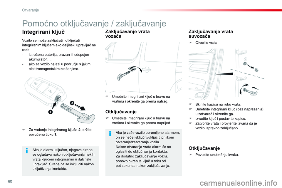 CITROEN JUMPER SPACETOURER 2017  Upute Za Rukovanje (in Croatian) 60
Spacetourer-VP_hr_Chap02_ouvertures_ed01-2016
Pomoćno otključavanje / zaključavanje
Ako je alarm uključen, njegova sirena 
se oglašava nakon otključavanja nekih 
vrata ključem integriranim u