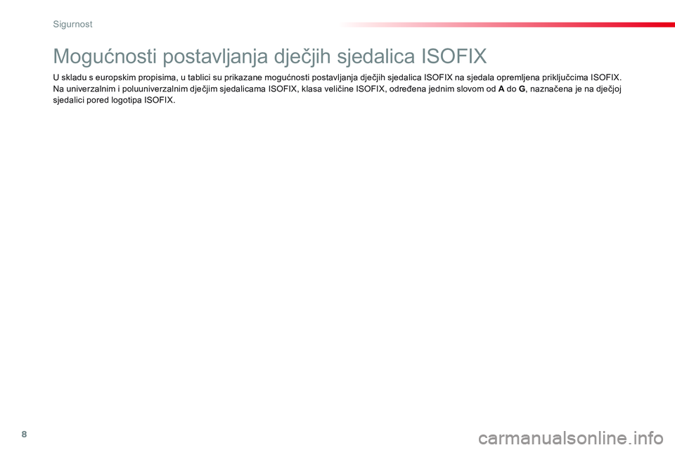 CITROEN JUMPER SPACETOURER 2017 Upute Za Rukovanje (in Croatian) 8
Sigurnost
Mogućnosti postavljanja dječjih sjedalica ISOFIX
U skladu s europskim propisima, u tablici su prikazane mogućnosti postavljanja CITROEN JUMPER SPACETOURER 2017 Upute Za Rukovanje (in Croatian) 8
Sigurnost
Mogućnosti postavljanja dječjih sjedalica ISOFIX
U skladu s europskim propisima, u tablici su prikazane mogućnosti postavljanja