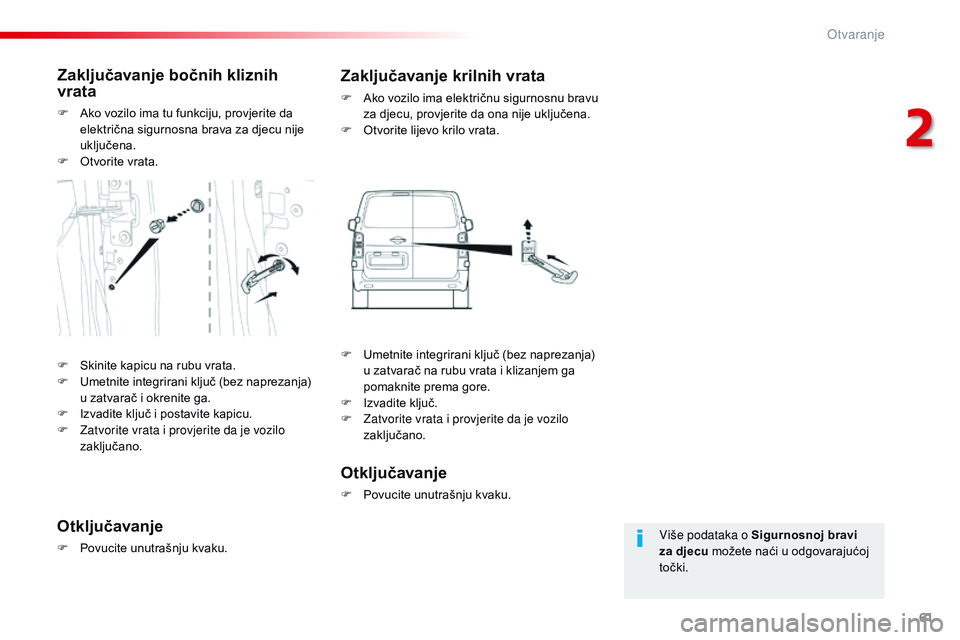 CITROEN JUMPER SPACETOURER 2017  Upute Za Rukovanje (in Croatian) 61
Spacetourer-VP_hr_Chap02_ouvertures_ed01-2016
Više podataka o Sigurnosnoj bravi 
za djecu možete naći u odgovarajućoj 
točki.
Zaključavanje bočnih kliznih 
vrata
F Ako vozilo ima tu funkciju