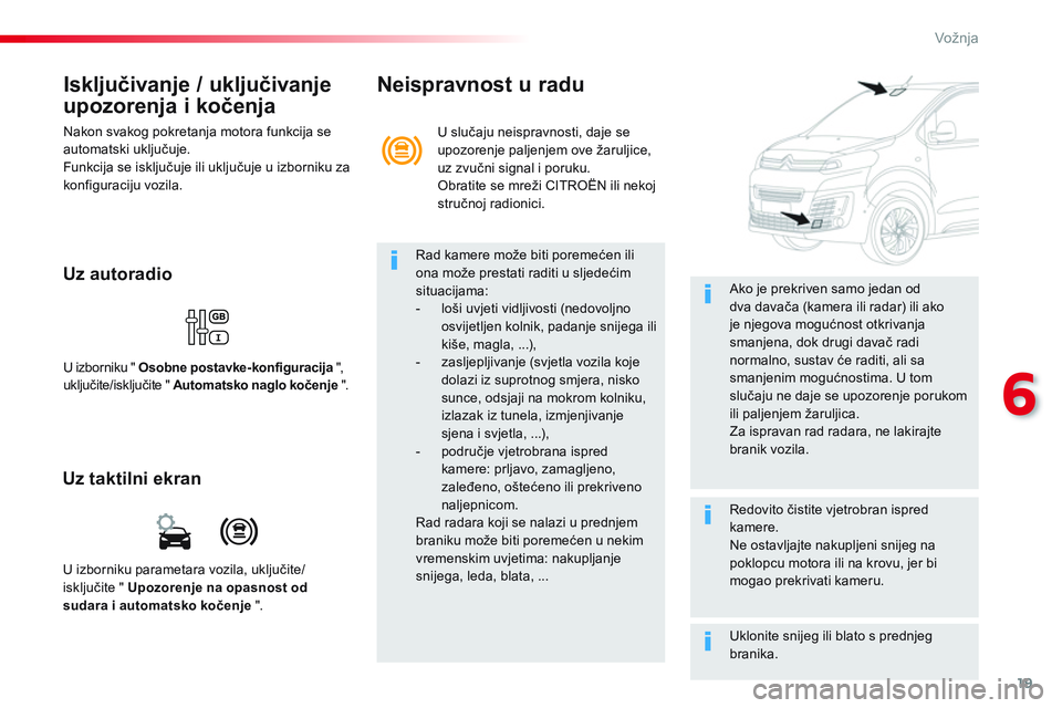 CITROEN JUMPER SPACETOURER 2017 Upute Za Rukovanje (in Croatian) 19
6
Vožnja
Isključivanje / uključivanje
upozorenja i kočenja
Nakon svakog pokretanja motora funkcija se
automatski uključuje.
Funkcija se isključuje ili uključuje u izborniku za
k CITROEN JUMPER SPACETOURER 2017 Upute Za Rukovanje (in Croatian) 19
6
Vožnja
Isključivanje / uključivanje
upozorenja i kočenja
Nakon svakog pokretanja motora funkcija se
automatski uključuje.
Funkcija se isključuje ili uključuje u izborniku za
k