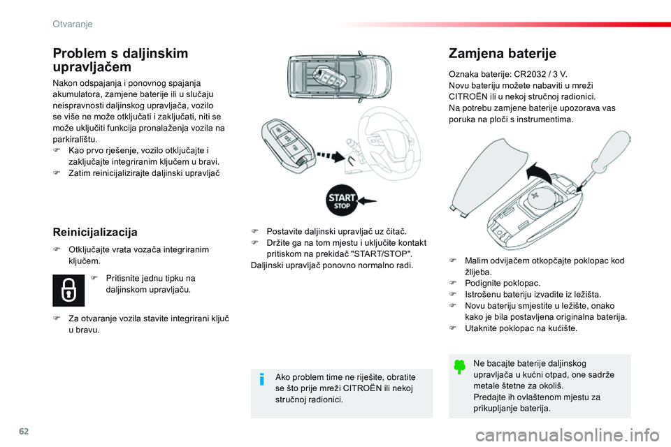 CITROEN JUMPER SPACETOURER 2017  Upute Za Rukovanje (in Croatian) 62
Spacetourer-VP_hr_Chap02_ouvertures_ed01-2016
Zamjena baterije
Oznaka baterije: CR2032 / 3 V.
Novu bateriju možete nabaviti u mreži 
CITROËN ili u nekoj stručnoj radionici.
Na potrebu zamjene b