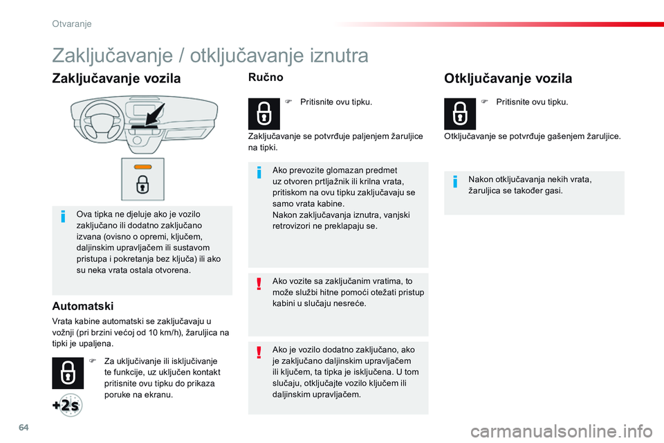CITROEN JUMPER SPACETOURER 2017  Upute Za Rukovanje (in Croatian) 64
Spacetourer-VP_hr_Chap02_ouvertures_ed01-2016
Zaključavanje vozila
Ova tipka ne djeluje ako je vozilo 
zaključano ili dodatno zaključano 
izvana (ovisno o opremi, ključem, 
daljinskim upravlja