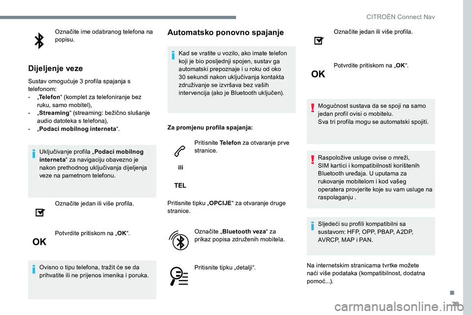 CITROEN JUMPER SPACETOURER 2017  Upute Za Rukovanje (in Croatian) 29
Označite ime odabranog telefona na 
popisu.
Dijeljenje veze
Sustav omogućuje 3 profila spajanja s 
telefonom:
- „Telefon “ (komplet za telefoniranje bez 
ruku, samo mobitel),
-  „Streaming 