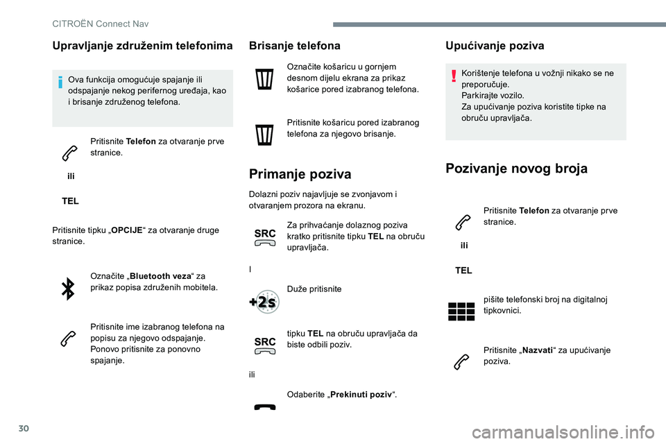CITROEN JUMPER SPACETOURER 2017  Upute Za Rukovanje (in Croatian) 30
Upravljanje združenim telefonima
Ova funkcija omogućuje spajanje ili 
odspajanje nekog perifernog uređaja, kao 
i brisanje združenog telefona.
 ili  Pritisnite Telefon
 za otvaranje pr ve 
stra