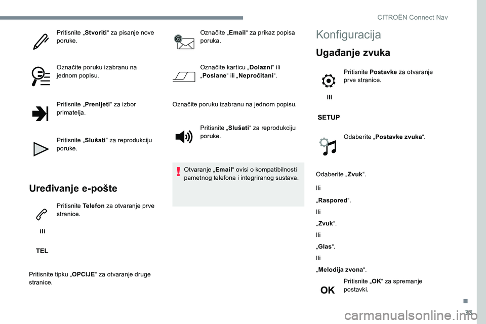 CITROEN JUMPER SPACETOURER 2017  Upute Za Rukovanje (in Croatian) 33
Pritisnite „Stvoriti“ za pisanje nove 
poruke.
Označite poruku izabranu na 
jednom popisu.
Pritisnite „ Prenijeti“ za izbor 
primatelja.
Pritisnite „ Slušati“ za reprodukciju 
poruke.