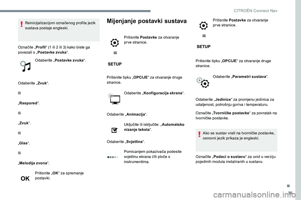 CITROEN JUMPER SPACETOURER 2017  Upute Za Rukovanje (in Croatian) 35
Odaberite „Zvuk“.
Ili
„ Raspored “.
Ili
„ Zvuk “.
Ili
„ Glas “.
Ili
„ Melodija zvona “.
Pritisnite „ OK“ za spremanje 
postavki.
Mijenjanje postavki sustava
 ili  Pritisnite