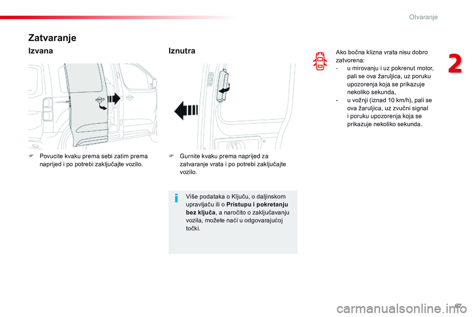 CITROEN JUMPER SPACETOURER 2017  Upute Za Rukovanje (in Croatian) 67
Spacetourer-VP_hr_Chap02_ouvertures_ed01-2016
Ako bočna klizna vrata nisu dobro 
zatvorena:
- 
u m
 irovanju i uz pokrenut motor, 
pali se ova žaruljica, uz poruku 
upozorenja koja se prikazuje 
