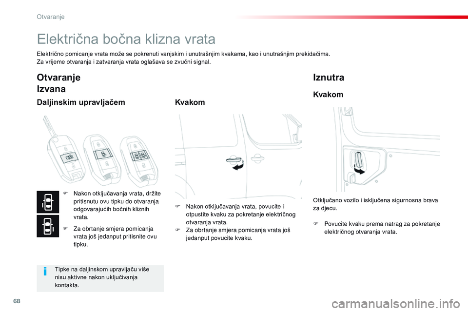 CITROEN JUMPER SPACETOURER 2017  Upute Za Rukovanje (in Croatian) 68
Spacetourer-VP_hr_Chap02_ouvertures_ed01-2016
Električna bočna klizna vrata
Električno pomicanje vrata može se pokrenuti vanjskim i unutrašnjim kvakama, kao i unutrašnjim prekidačima.
Za vri