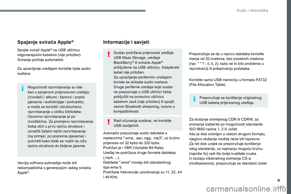 CITROEN JUMPER SPACETOURER 2017  Upute Za Rukovanje (in Croatian) 117
Transversal-Citroen_hr_Chap02_RCC-2-2-0_ed01-2016
Spajanje svirača Apple®
Spojite svirač Apple® na USB utičnicu 
odgovarajućim kabelom (nije priložen).
Sviranje počinje automatski.
Za upra