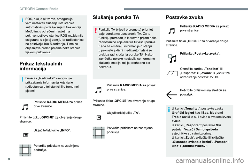 CITROEN JUMPER SPACETOURER 2017  Upute Za Rukovanje (in Croatian) 8
RDS, ako je aktiviran, omogućuje 
vam nastavak slušanja iste stanice 
automatskim podešavanjem frekvencije. 
Međutim, u određenim uvjetima 
pokrivenosti ove stanice RDS možda nije 
osigurana u