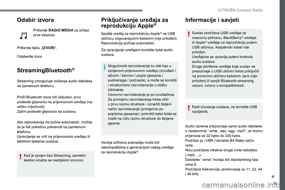 CITROEN JUMPER SPACETOURER 2017  Upute Za Rukovanje (in Croatian) 11
Odabir izvora
Pritisnite RADIO MEDIA za prikaz 
pr ve stranice.
Pritisnite tipku „ IZVORI“.
Odaberite izvor.
StreamingBluetooth®
Streaming omogućuje slušanje audio datoteka 
na pametnom tele