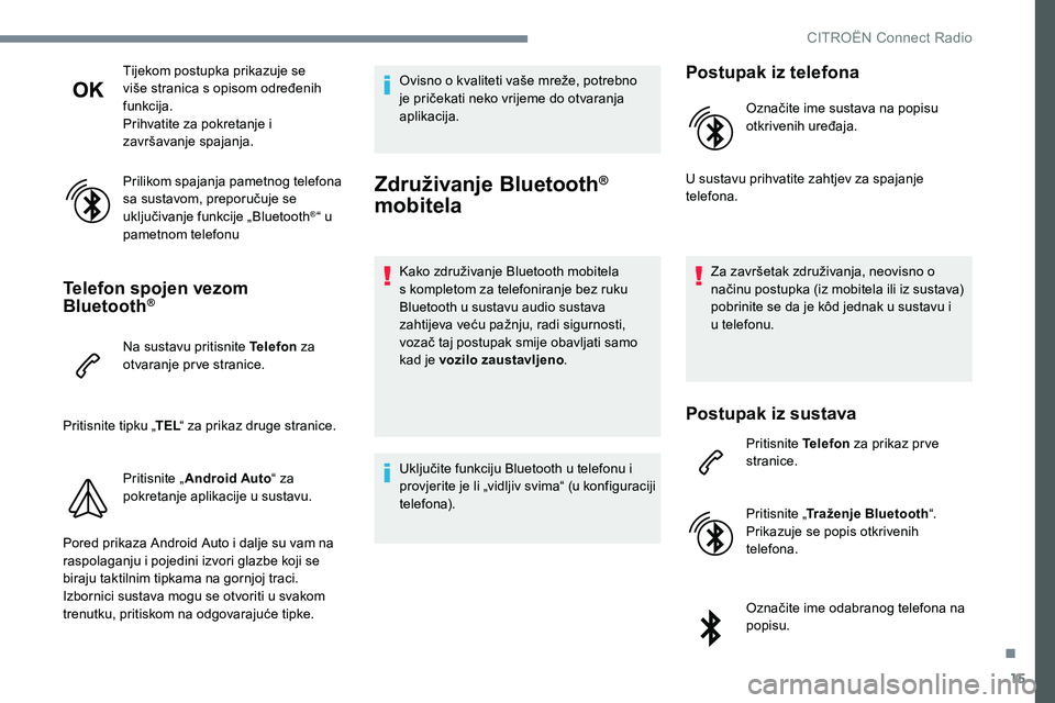 CITROEN JUMPER SPACETOURER 2017  Upute Za Rukovanje (in Croatian) 15
Tijekom postupka prikazuje se 
više stranica s opisom određenih 
funkcija.
Prihvatite za pokretanje i 
završavanje spajanja.
Prilikom spajanja pametnog telefona 
sa sustavom, preporučuje se 
uk