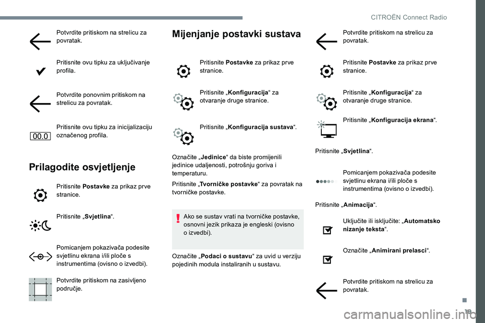 CITROEN JUMPER SPACETOURER 2017  Upute Za Rukovanje (in Croatian) 19
Potvrdite pritiskom na strelicu za 
povratak.
Pritisnite ovu tipku za uključivanje 
profila.
Potvrdite ponovnim pritiskom na 
strelicu za povratak.
Pritisnite ovu tipku za inicijalizaciju 
označe