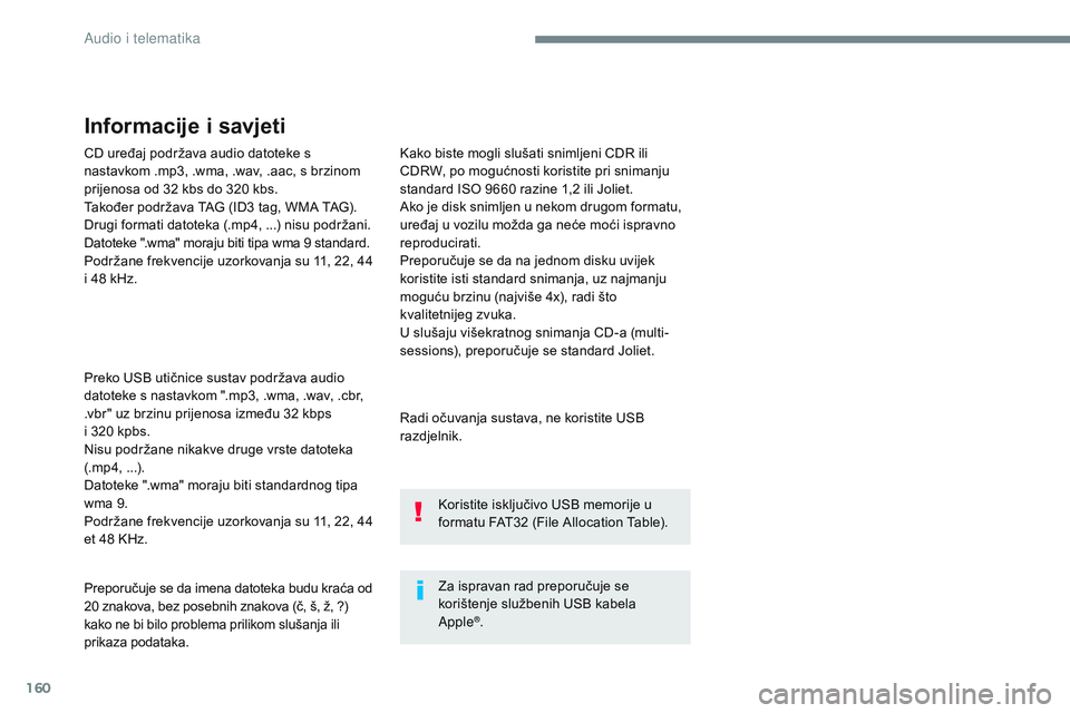 CITROEN JUMPER SPACETOURER 2017  Upute Za Rukovanje (in Croatian) 160
CD uređaj podržava audio datoteke s 
nastavkom .mp3, .wma, .wav, .aac, s brzinom 
prijenosa od 32 kbs do 320 kbs.
Također podržava TAG (ID3 tag, WMA TAG).
Drugi formati datoteka (.mp4, ...) ni