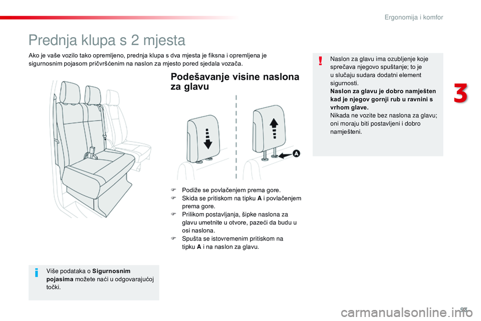CITROEN JUMPER SPACETOURER 2017  Upute Za Rukovanje (in Croatian) 93
Spacetourer-VP_hr_Chap03_ergonomie-et-confort_ed01-2016
Podešavanje visine naslona 
za glavu
F Podiže se povlačenjem prema gore.
F S kida se pritiskom na tipku A i povlačenjem 
prema gore.
F
 
