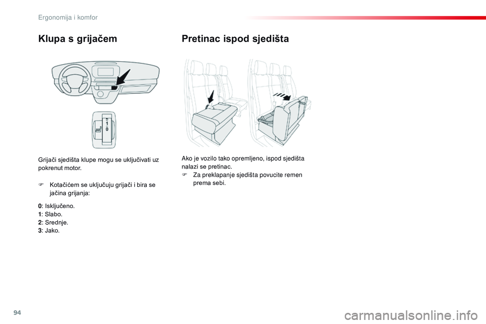 CITROEN JUMPER SPACETOURER 2017  Upute Za Rukovanje (in Croatian) 94
Spacetourer-VP_hr_Chap03_ergonomie-et-confort_ed01-2016
Klupa s grijačem
0: Isključeno.
1 : Slabo.
2 : Srednje.
3 : Jako.
F
 
K
 otačićem se uključuju grijači i bira se 
jačina grijanja:
Gri