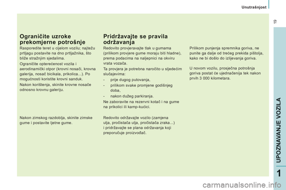 CITROEN JUMPER MULTISPACE 2014 Upute Za Rukovanje (in Croatian) 19
Unutrašnjost
UPOZNAVANJE VOZIL
A
1
Ograničite uzroke
prekomjerne potrošnje
Rasporedite teret u cijelom vozilu; najtežu
prtljagu postavite na dno prtljažnika, što
bliže stražn CITROEN JUMPER MULTISPACE 2014 Upute Za Rukovanje (in Croatian) 19
Unutrašnjost
UPOZNAVANJE VOZIL
A
1
Ograničite uzroke
prekomjerne potrošnje
Rasporedite teret u cijelom vozilu; najtežu
prtljagu postavite na dno prtljažnika, što
bliže stražn