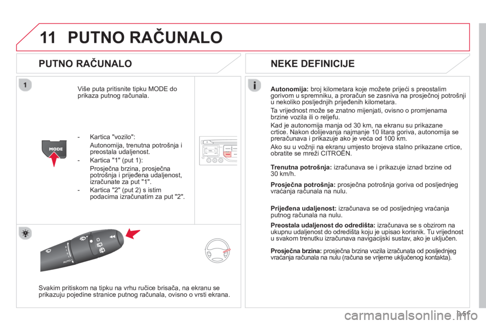 CITROEN JUMPER MULTISPACE 2014 Upute Za Rukovanje (in Croatian) 9.51
11PUTNO RAČUNALO
PUTNO RAČUNALO
Više puta pritisnite tipku MODE do
prikaza putnog računala.Autonomija:broj kilometara koje možete prijeći s preostalim gorivom u spremniku, a proračun CITROEN JUMPER MULTISPACE 2014 Upute Za Rukovanje (in Croatian) 9.51
11PUTNO RAČUNALO
PUTNO RAČUNALO
Više puta pritisnite tipku MODE do
prikaza putnog računala.Autonomija:broj kilometara koje možete prijeći s preostalim gorivom u spremniku, a proračun