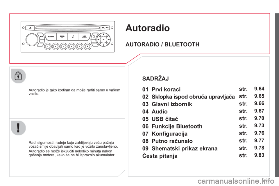 CITROEN JUMPER MULTISPACE 2014  Upute Za Rukovanje (in Croatian) 9.63
Autoradio
   Autoradio je tako kodiran da može raditi samo u vašem
vozilu.  
   
Radi si
gurnosti, radnje koje zahtijevaju veću pažnju 
vozač smije obavljati samo kad je vozilo zaustavljeno.