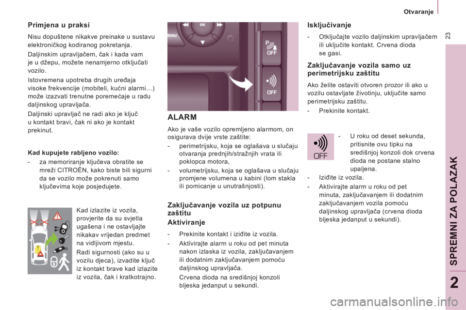 CITROEN JUMPER MULTISPACE 2014  Upute Za Rukovanje (in Croatian)  23
   
 
Otvaranje  
 
SPR
EM
NI
ZA POLAZAK
2
ALARM
 
Ako je vaše vozilo opremljeno alarmom, on 
osigurava dvije vrste zaštite: 
   
 
-   perimetrijsku, koja se oglašava u slučaju 
otvaranja pre