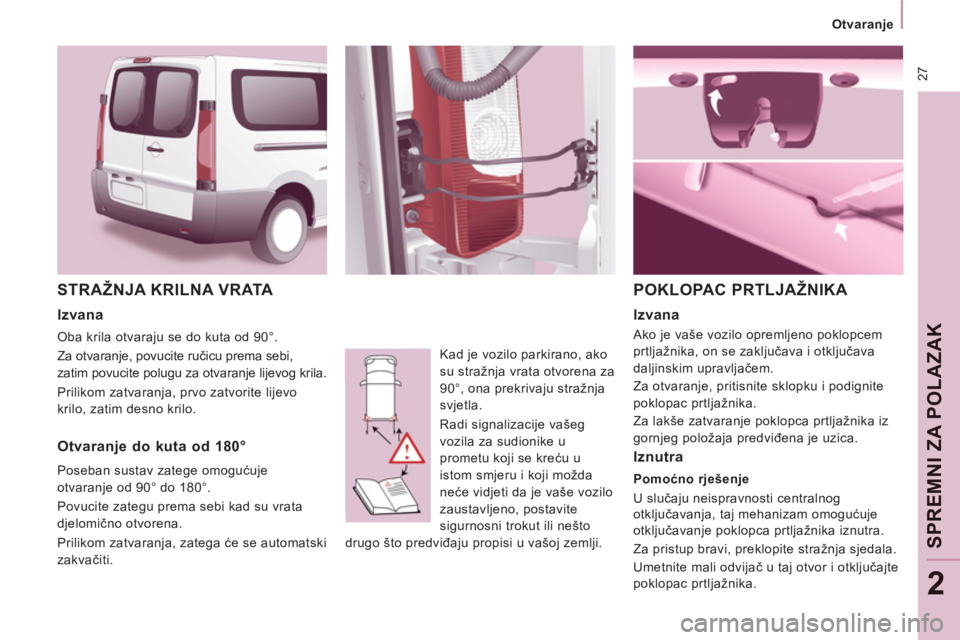 CITROEN JUMPER MULTISPACE 2014  Upute Za Rukovanje (in Croatian) 27
   
 
Otvaranje  
 
SPR
EM
NI
ZA POLAZAK
2
 
STRAŽNJA KRILNA VRATA 
 
Kad je vozilo parkirano, ako 
su stražnja vrata otvorena za 
90°, ona prekrivaju stražnja 
svjetla. 
  Radi signalizacije v