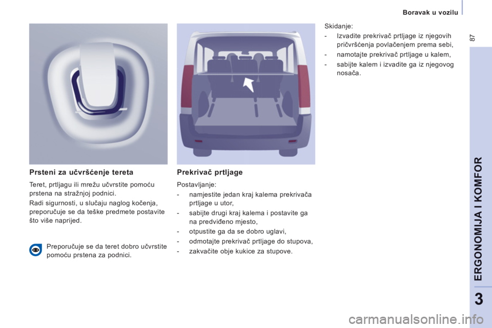 CITROEN JUMPER MULTISPACE 2014 Upute Za Rukovanje (in Croatian) 87
Boravak u vozilu
ERGONOMIJA I KOMFOR
3
Prekrivač prtljage
Postavljanje:
- namjestite jedan kraj kalema prekrivača
prtljage u utor,
- sabijte drugi kraj kalema i postavite ga CITROEN JUMPER MULTISPACE 2014 Upute Za Rukovanje (in Croatian) 87
Boravak u vozilu
ERGONOMIJA I KOMFOR
3
Prekrivač prtljage
Postavljanje:
- namjestite jedan kraj kalema prekrivača
prtljage u utor,
- sabijte drugi kraj kalema i postavite ga