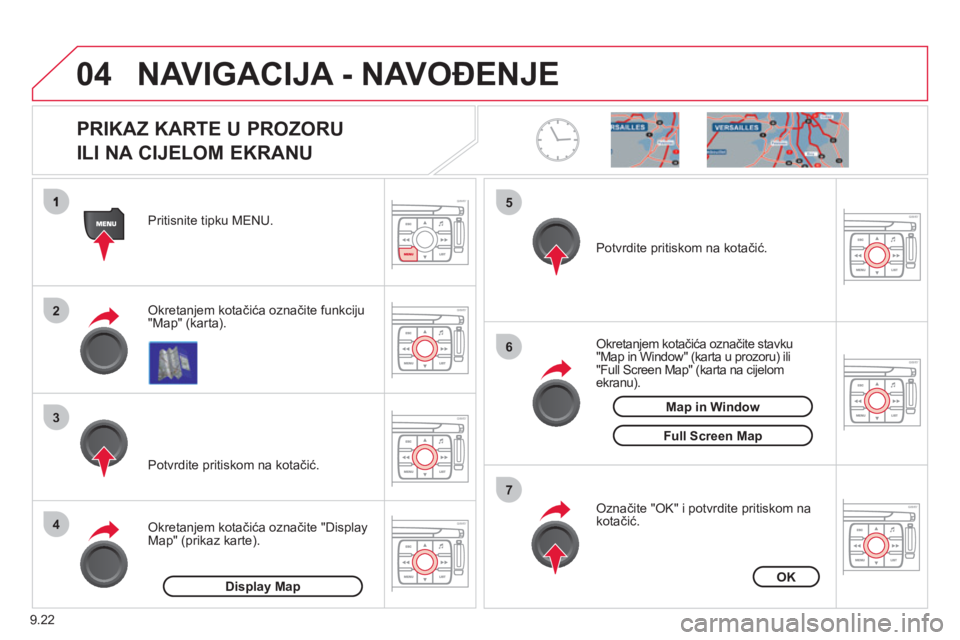 CITROEN JUMPER MULTISPACE 2013  Upute Za Rukovanje (in Croatian) 9.22
04
2
3
4
5
6
7
NAVIGACIJA - NAVOĐENJE
 
 
PRIKAZ KARTE U PROZORU  
ILI NA CIJELOM EKRANU 
Okretanjem kotačića označite funkciju"Map" (karta). Pritisnite tipku MENU.  
Okretanjem kotačića oz