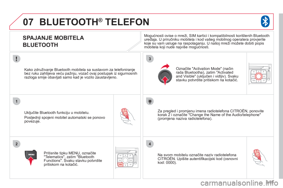CITROEN JUMPER MULTISPACE 2013  Upute Za Rukovanje (in Croatian) 9.35
07
1
2
3
4
BLUETOOTH®   TELEFON®
   
 
 
 
 
 
 
 
 
SPAJANJE MOBITELA  
BLUETOOTH 
   
Uključite Bluetooth funkciju u mobitelu.
 
Posljednji spojeni mobitel automatski se ponovopovezuje.    
