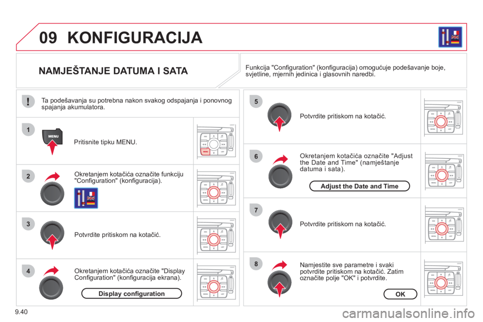 CITROEN JUMPER MULTISPACE 2013  Upute Za Rukovanje (in Croatian) 9.40
09
1
2
3
4
5
6
7
8
KONFIGURACIJA 
   
 
 
 
 
 
 
 
 
 
 
 
 
 
 
NAMJEŠTANJE DATUMA I SATA 
Okretanjem kotačića označite funkciju"Conﬁ guration" (konﬁ guracija).  
Pritisnite tipku MENU.