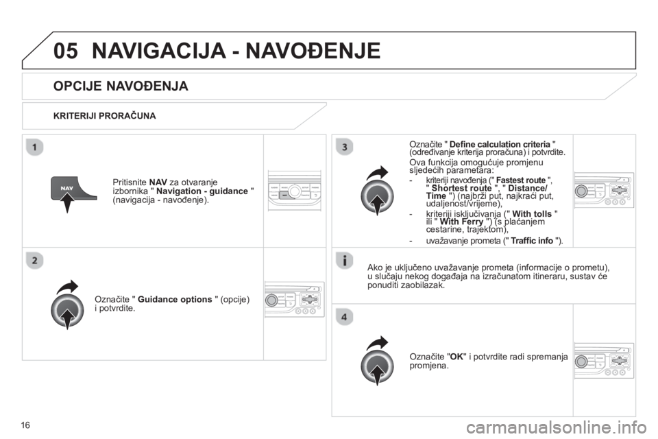 CITROEN JUMPER MULTISPACE 2013 Upute Za Rukovanje (in Croatian) 16
05NAVIGACIJA - NAVOĐENJE
OPCIJE NAVOĐENJA
KRITERIJI PRORAČUNA
Označite " Guidance options
" (opcije)i potvrdite.
Označite "OK" i potvrdite radi spremanjapromjena.
O CITROEN JUMPER MULTISPACE 2013 Upute Za Rukovanje (in Croatian) 16
05NAVIGACIJA - NAVOĐENJE
OPCIJE NAVOĐENJA
KRITERIJI PRORAČUNA
Označite " Guidance options
" (opcije)i potvrdite.
Označite "OK" i potvrdite radi spremanjapromjena.
O