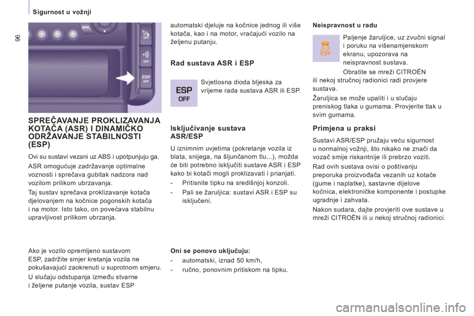 CITROEN JUMPER MULTISPACE 2013  Upute Za Rukovanje (in Croatian) ESP
96
   
 
Sigurnost u vožnji 
 
SPREČAVANJE PROKLIZAVANJA KOTAČA (ASR) I DINAMIČKO ODRŽAVANJE STABILNOSTI()
(ESP)
 
Ovi su sustavi vezani uz ABS i upotpunjuju ga. 
  ASR omogućuje zadržavanj