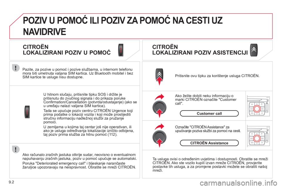 CITROEN JUMPER MULTISPACE 2012 Upute Za Rukovanje (in Croatian) 9.2
Ako računalo zračnih jastuka otkrije sudar, neovisno o eventualnom
napuhavanju zračnih jastuka, poziv u pomoć upućuje se automatski.
Poruka "Deteriorated emergency call" i bljeskanje na CITROEN JUMPER MULTISPACE 2012 Upute Za Rukovanje (in Croatian) 9.2
Ako računalo zračnih jastuka otkrije sudar, neovisno o eventualnom
napuhavanju zračnih jastuka, poziv u pomoć upućuje se automatski.
Poruka "Deteriorated emergency call" i bljeskanje na