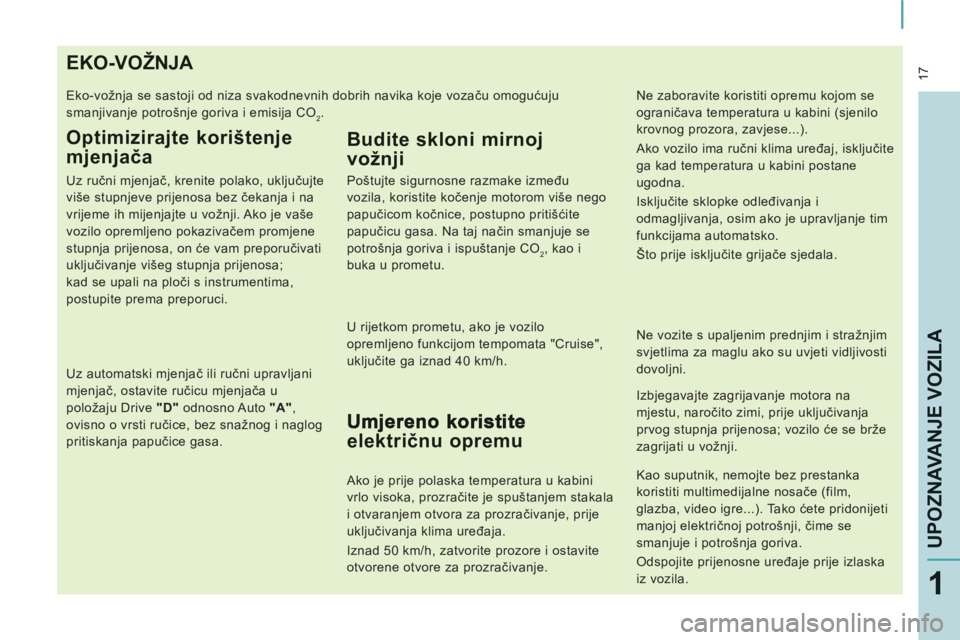 CITROEN JUMPER MULTISPACE 2012 Upute Za Rukovanje (in Croatian) 17
UPOZNAVANJE VOZIL
A
1
EKO-VOŽNJA
Eko-vožnja se sastoji od niza svakodnevnih dobrih navika koje vozaču omogućuju
smanjivanje potrošnje goriva i emisija CO
2.
Optimizirajte korištenje
mje CITROEN JUMPER MULTISPACE 2012 Upute Za Rukovanje (in Croatian) 17
UPOZNAVANJE VOZIL
A
1
EKO-VOŽNJA
Eko-vožnja se sastoji od niza svakodnevnih dobrih navika koje vozaču omogućuju
smanjivanje potrošnje goriva i emisija CO
2.
Optimizirajte korištenje
mje