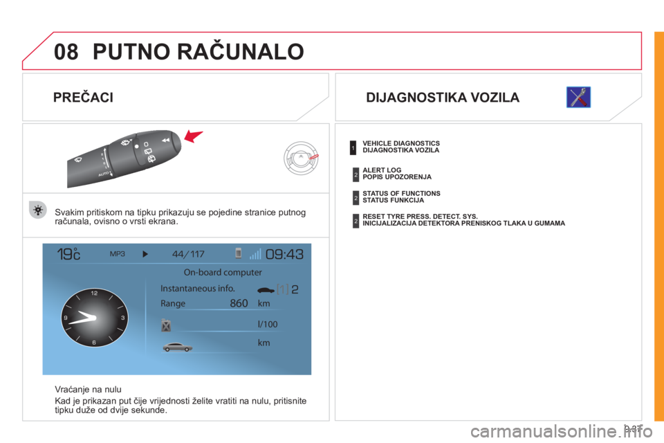 CITROEN JUMPER MULTISPACE 2012  Upute Za Rukovanje (in Croatian) 9.37
08PUTNO RAČUNALO 
 
 
PREČACI 
Svakim pritiskom na tipku prikazuju se pojedine stranice putnogračunala, ovisno o vrsti ekrana.
Vra
ćanje na nulu
Kad 
je prikazan put čije vrijednosti 