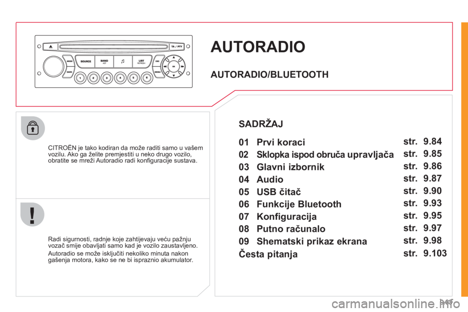 CITROEN JUMPER MULTISPACE 2012 Upute Za Rukovanje (in Croatian) 9.83
AUTORADIO
CITROËN je tako kodiran da može raditi samo u vašem
vozilu. Ako ga želite premjestiti u neko drugo vozilo,
obratite se mreži Autoradio radi konfi guracije sustava.
Radi CITROEN JUMPER MULTISPACE 2012 Upute Za Rukovanje (in Croatian) 9.83
AUTORADIO
CITROËN je tako kodiran da može raditi samo u vašem
vozilu. Ako ga želite premjestiti u neko drugo vozilo,
obratite se mreži Autoradio radi konfi guracije sustava.
Radi