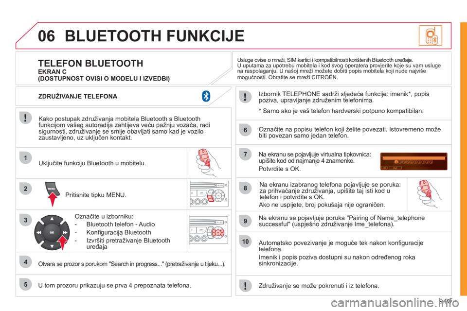 CITROEN JUMPER MULTISPACE 2012 Upute Za Rukovanje (in Croatian) 9.93
06
1
2
3
4
5
6
7
8
9
10
BLUETOOTH FUNKCIJE
Kako postupak združivanja mobitela Bluetooth s Bluetoothfunkcijom vašeg autoradija zahtijeva veću pažnju vozača, radisigurnosti, združivanje s CITROEN JUMPER MULTISPACE 2012 Upute Za Rukovanje (in Croatian) 9.93
06
1
2
3
4
5
6
7
8
9
10
BLUETOOTH FUNKCIJE
Kako postupak združivanja mobitela Bluetooth s Bluetoothfunkcijom vašeg autoradija zahtijeva veću pažnju vozača, radisigurnosti, združivanje s