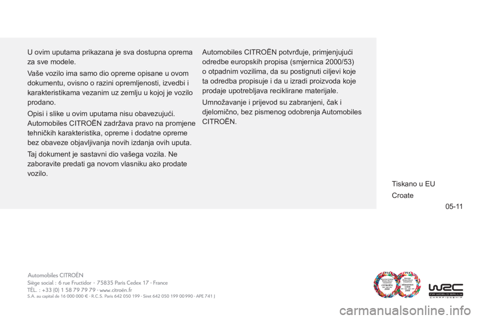 CITROEN JUMPER MULTISPACE 2012  Upute Za Rukovanje (in Croatian) 05-11
  U ovim uputama prikazana je sva dostupna oprema 
za sve modele. 
  Vaše vozilo ima samo dio opreme opisane u ovom 
dokumentu, ovisno o razini opremljenosti, izvedbi i 
karakteristikama vezani