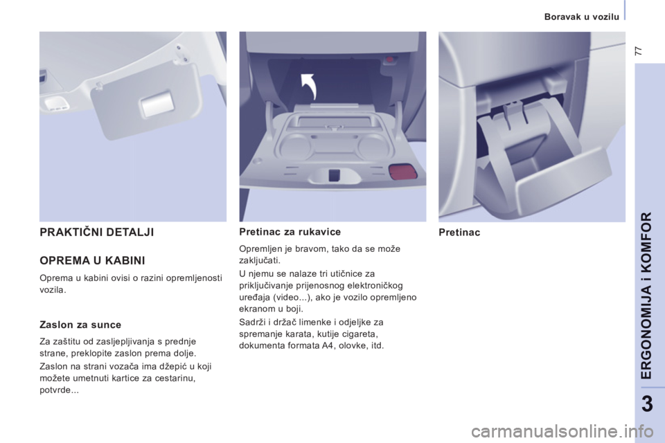 CITROEN JUMPER MULTISPACE 2012  Upute Za Rukovanje (in Croatian)  77
   
 
Boravak u vozilu  
 
ERGONOMIJA i KOMFOR
3
 
OPREMA U KABINI
 
Oprema u kabini ovisi o razini opremljenosti 
vozila. 
Pretinac za rukavice 
  Opremljen je bravom, tako da se može 
zaključa