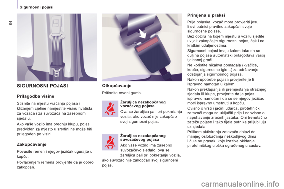 CITROEN JUMPER MULTISPACE 2012 Upute Za Rukovanje (in Croatian) 94
Sigurnosni pojasi
Prilagodba visine
Stisnite na mjestu vraćanja pojasa i
klizanjem cjeline namjestite visinu hvatišta,
za vozača i za suvozača na zasebnom
sjedalu.
Ako vaše vozilo CITROEN JUMPER MULTISPACE 2012 Upute Za Rukovanje (in Croatian) 94
Sigurnosni pojasi
Prilagodba visine
Stisnite na mjestu vraćanja pojasa i
klizanjem cjeline namjestite visinu hvatišta,
za vozača i za suvozača na zasebnom
sjedalu.
Ako vaše vozilo