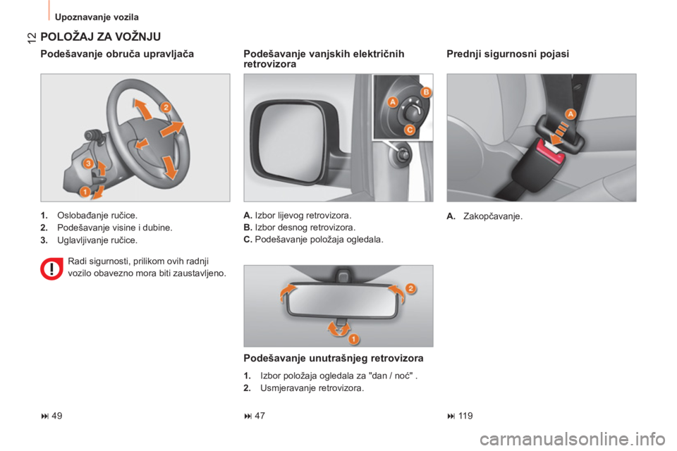 CITROEN NEMO 2014  Upute Za Rukovanje (in Croatian)  12
 
Upoznavanje vozila 
 
 
Prednji sigurnosni pojasi 
 
 
 
A. 
 Zakopčavanje.  
 
 
POLOŽAJ ZA VOŽNJU 
 
 
 
1. 
 Oslobađanje ručice. 
   
2. 
  Podešavanje visine i dubine. 
   
3. 
 Uglavl